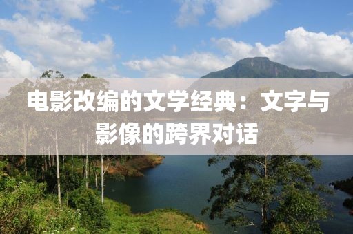 电影改编的文学经典：文字与影像的跨界对话