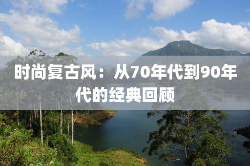 时尚复古风：从70年代到90年代的经典回顾