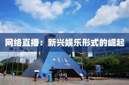 网络直播：新兴娱乐形式的崛起