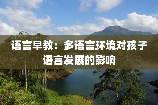 语言早教：多语言环境对孩子语言发展的影响