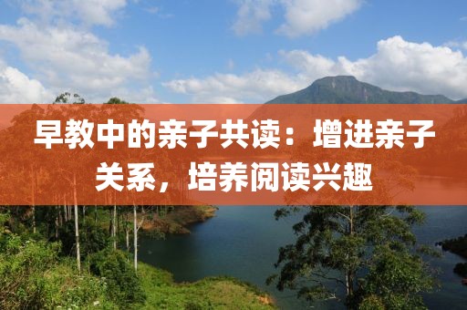 早教中的亲子共读：增进亲子关系，培养阅读兴趣