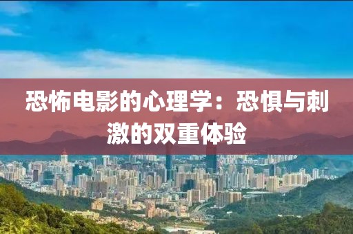 恐怖电影的心理学：恐惧与刺激的双重体验