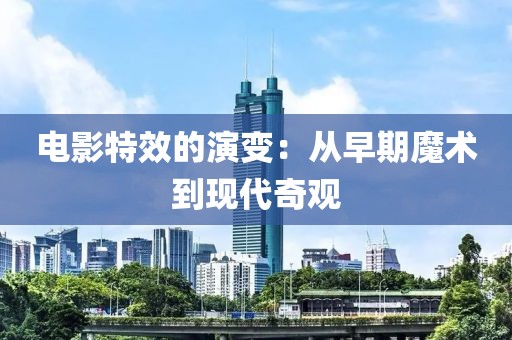 电影特效的演变：从早期魔术到现代奇观