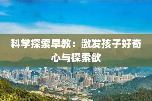 科学探索早教：激发孩子好奇心与探索欲