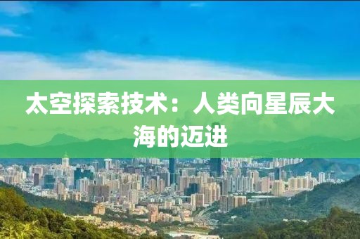太空探索技术：人类向星辰大海的迈进