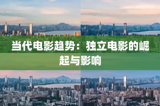 当代电影趋势：独立电影的崛起与影响